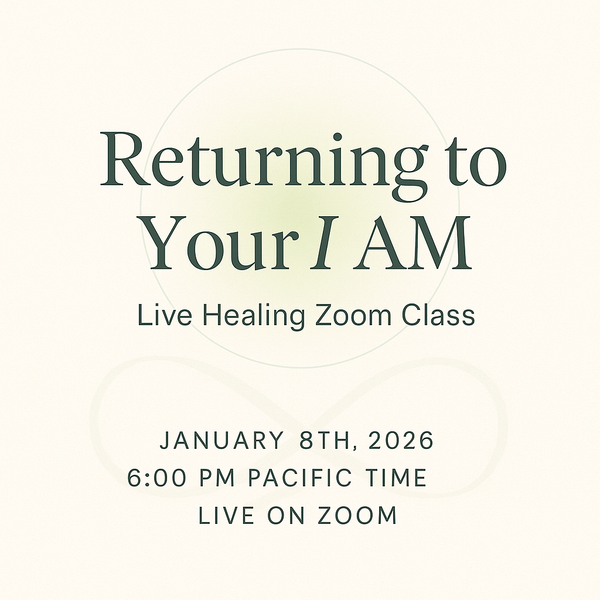 Returning to Your I AM- Road to 2026 — Live Healing Zoom Class  January 8th, 2026 at 6pm Pacific time